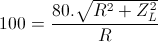 100=\frac{80.\sqrt{R^{2}+Z_{L}^{2}}}{R}