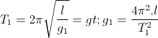 T_{1}=2\pi \sqrt{\frac{l}{g_{1}}}=> g_{1}=\frac{4\pi ^{2}.l}{T_{1}^{2}}