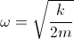\omega =\sqrt{\frac{k}{2m}}