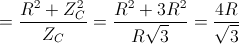 = \frac{R^{2}+Z_{C}^{2}}{Z_{C}} = \frac{R^{2}+3R^{2}}{R\sqrt{3}} =\frac{4R}{\sqrt{3}}