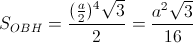 S_{OBH}=\frac{(\frac{a}{2})^{4}\sqrt{3}}{2}=\frac{a^{2}\sqrt{3}}{16}