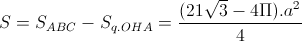 S=S_{ABC}-S_{q.}_{OHA}=\frac{(21\sqrt{3}-4\Pi).a^{2} }{4}