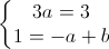 \left\{\begin{matrix} 3a=3\\ 1=-a+b \end{matrix}\right.