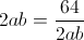2ab=\frac{64}{2ab}