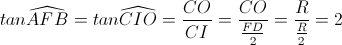 tan\widehat{AFB}=tan\widehat{CIO}=\frac{CO}{CI}=\frac{CO}{\frac{FD}{2}}=\frac{R}{\frac{R}{2}}=2