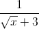 \frac{1}{\sqrt{x}+3}