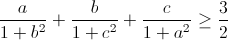 \frac{a}{1+b^{2}}+\frac{b}{1+c^{2}}+\frac{c}{1+a^{2}}\geq \frac{3}{2}