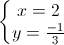 \left\{\begin{matrix} x=2\\ y=\frac{-1}{3} \end{matrix}\right.