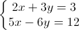 \left\{\begin{matrix} 2x+3y=3\\ 5x-6y=12 \end{matrix}\right.