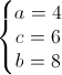 \left\{\begin{matrix} a=4\\c=6 \\b=8 \end{matrix}\right.