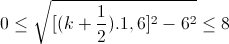 0\leq \sqrt{[(k+\frac{1}{2}).1,6]^{2}- 6^{2}}\leq 8