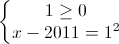 \left\{\begin{matrix}1\geq 0\\x-2011=1^{2}\end{matrix}\right.