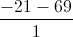 \frac{-21-69}{1}