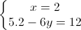 \left\{\begin{matrix} x=2\\ 5.2-6y=12 \end{matrix}\right.