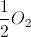 \frac{1}{2}O_{2}