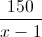 \frac{150}{x-1}