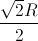 \frac{\sqrt{2}R}{2}