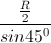 \frac{\frac{R}{2}}{sin45^{0}}