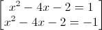 \begin{bmatrix}x^{2}-4x-2=1\\x^{2}-4x-2=-1\end{bmatrix}