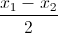 \frac{x_{1}-x_{2}}{2}