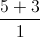 \frac{5+3}{1}