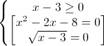 \left\{\begin{matrix}x-3\geq 0\\\begin{bmatrix}x^{2}-2x-8=0\\\sqrt{x-3}=0\end{bmatrix}\end{matrix}\right.