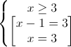 \left\{\begin{matrix}x\geq 3\\\begin{bmatrix}x-1=3\\x=3\end{bmatrix}\end{matrix}\right.