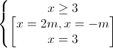\left\{\begin{matrix}x\geq 3\\\begin{bmatrix}x=2m,x=-m\\x=3\end{bmatrix}\end{matrix}\right.
