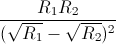 \frac{R_{1}R_{2}}{(\sqrt{R_{1}}-\sqrt{R_{2}})^{2}}