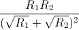 \frac{R_{1}R_{2}}{(\sqrt{R_{1}}+\sqrt{R_{2}})^{2}}