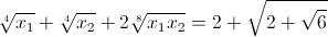 \sqrt[4]{x_{1}}+\sqrt[4]{x_{2}}+2\sqrt[8]{x_{1}x_{2}}=2+\sqrt{2+\sqrt{6}}