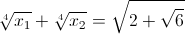 \sqrt[4]{x_{1}}+\sqrt[4]{x_{2}}=\sqrt{2+\sqrt{6}}
