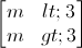 \begin{bmatrix}m< 3\\m> 3\end{bmatrix}