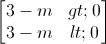\begin{bmatrix}3-m> 0\\3-m< 0\end{bmatrix}