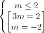 \left\{\begin{matrix}m\leq 2\\\begin{bmatrix}3m=2\\m=-2\end{bmatrix}\end{matrix}\right.