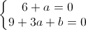 \left\{\begin{matrix}6+a=0\\9+3a+b=0\end{matrix}\right.