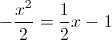 -\frac{x^{2}}{2}=\frac{1}{2}x-1
