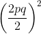 \left ( \frac{2pq}{2} \right )^{2}