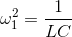 \omega_{1}^{2} =\frac{1}{LC}