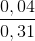 \frac{0,04}{0,31}