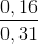 \frac{0,16}{0,31}
