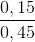 \frac{0,15}{0,45}