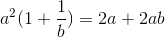 a^{2}(1+\frac{1}{b})=2a+2ab