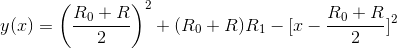y(x)=\left ( \frac{R_{0}+R}{2} \right )^{2}+(R_{0}+R)R_{1}-[x-\frac{R_{0}+R}{2}]^{2}