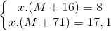 \left\{\begin{matrix} x.(M+16)=8\\ x.(M+71)=17,1 \end{matrix}\right.