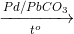 \xrightarrow[t^{o}]{Pd/PbCO_{3}}