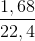 \frac{1,68}{22,4}