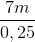 \frac{7m}{0,25}