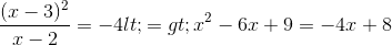\frac{(x-3)^{2}}{x-2}=-4<=>x^{2}-6x+9=-4x+8