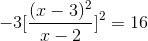 -3[\frac{(x-3)^{2}}{x-2}]^{2}=16